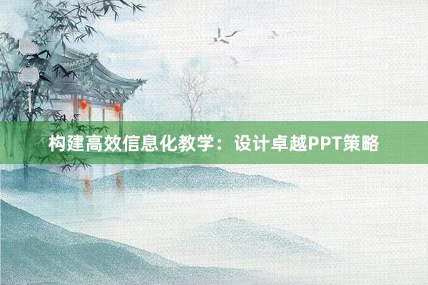 构建高效信息化教学：设计卓越PPT策略